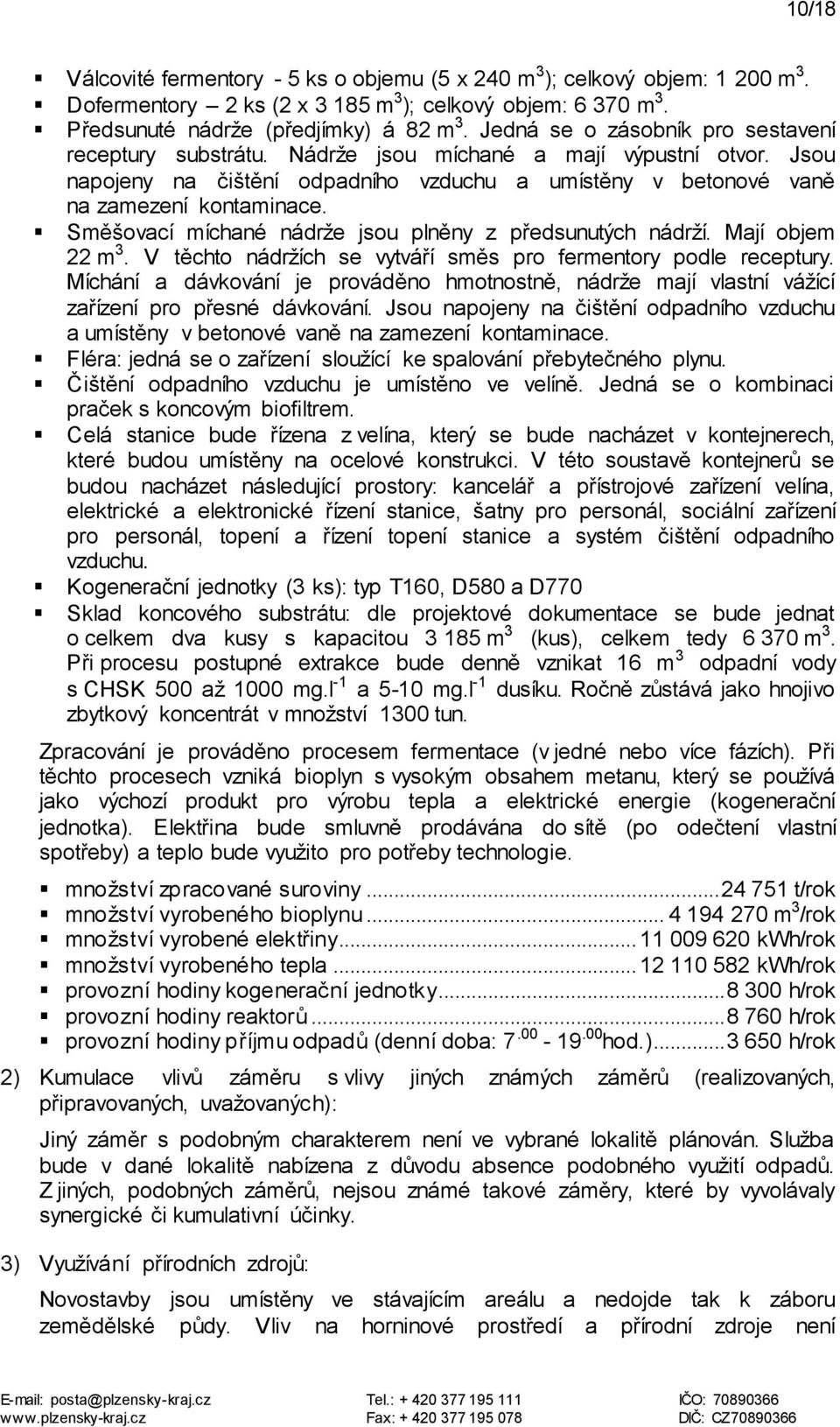 Směšovací míchané nádrže jsou plněny z předsunutých nádrží. Mají objem 22 m 3. V těchto nádržích se vytváří směs pro fermentory podle receptury.