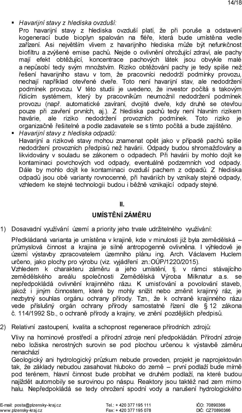 Nejde o ovlivnění ohrožující zdraví, ale pachy mají efekt obtěžující, koncentrace pachových látek jsou obvykle malé a nepůsobí tedy svým množstvím.