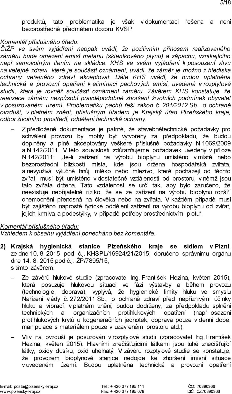 samovolným tlením na skládce. KHS ve svém vyjádření k posouzení vlivu na veřejné zdraví, které je součástí oznámení, uvádí, že záměr je možno z hlediska ochrany veřejného zdraví akceptovat.