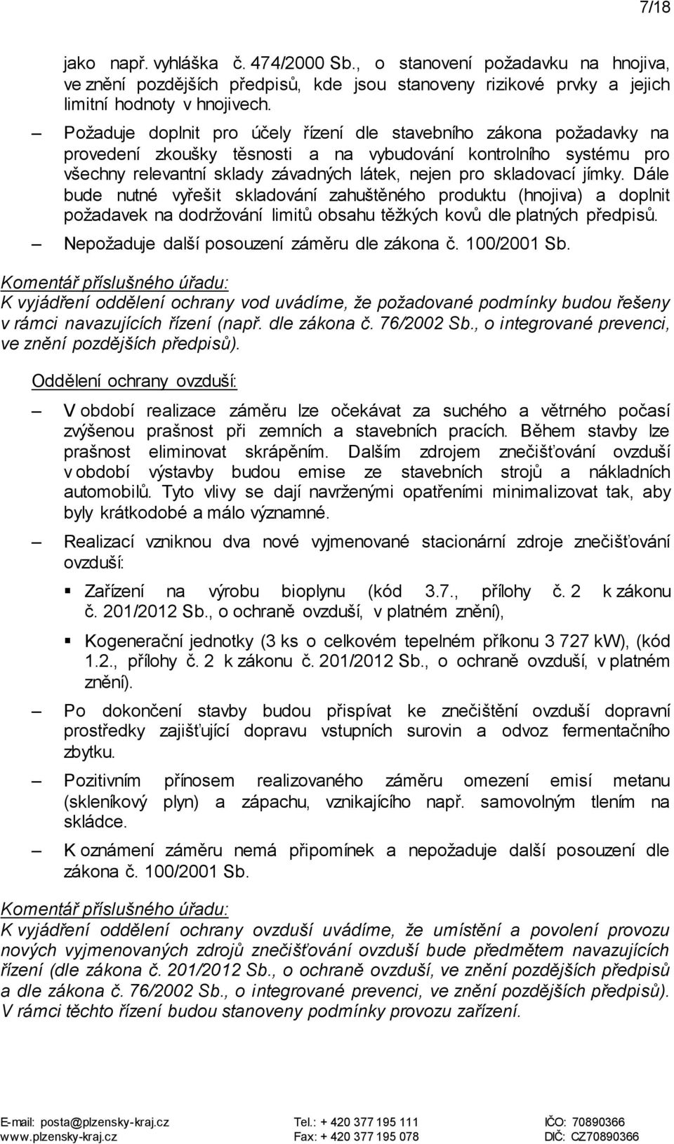 jímky. Dále bude nutné vyřešit skladování zahuštěného produktu (hnojiva) a doplnit požadavek na dodržování limitů obsahu těžkých kovů dle platných předpisů.