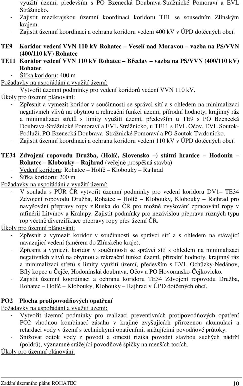 TE9 Koridor vedení VVN 110 kv Rohatec Veselí nad Moravou vazba na PS/VVN (400/110 kv) Rohatec TE11 Koridor vedení VVN 110 kv Rohatec Břeclav vazba na PS/VVN (400/110 kv) Rohatec - Šířka koridoru: 400