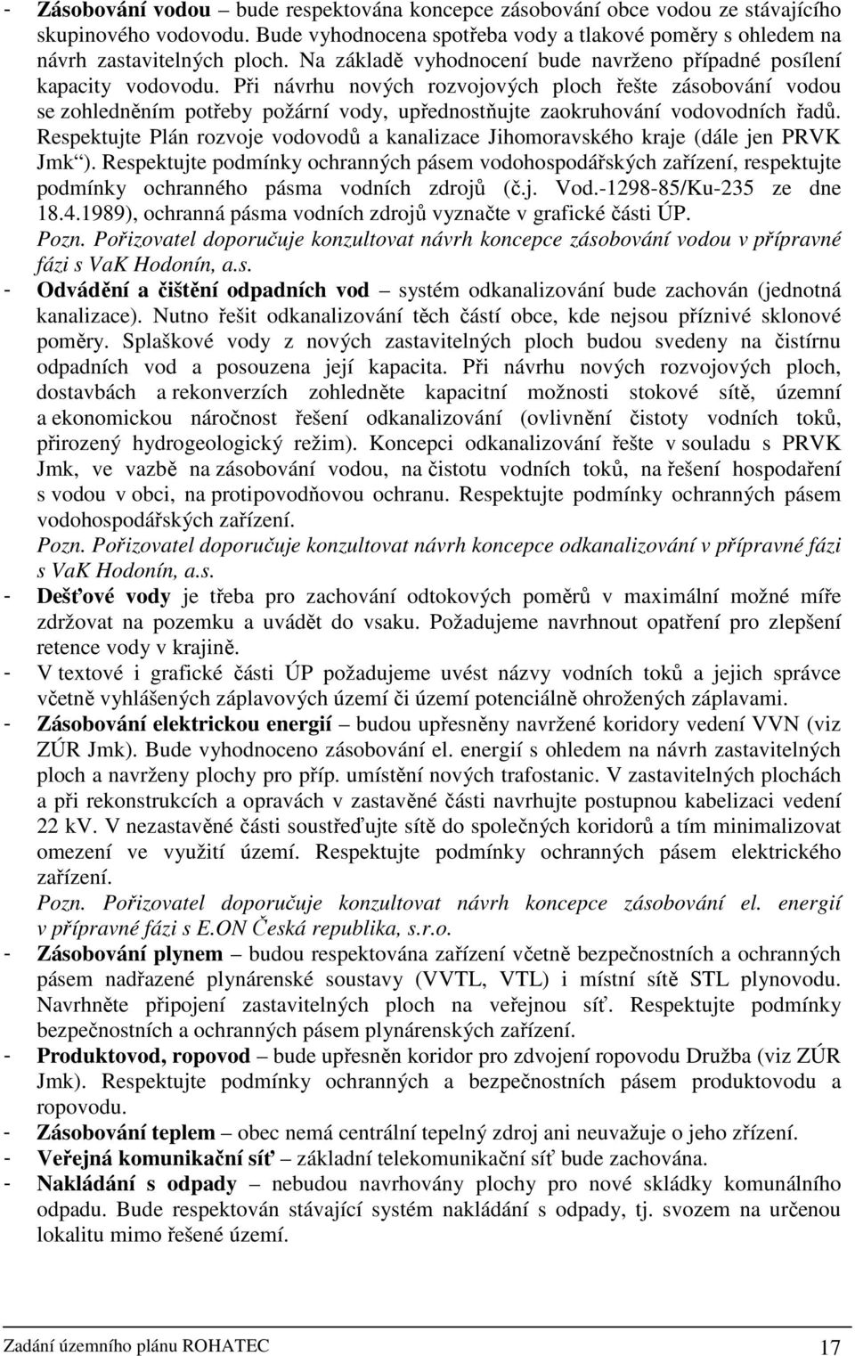 Při návrhu nových rozvojových ploch řešte zásobování vodou se zohledněním potřeby požární vody, upřednostňujte zaokruhování vodovodních řadů.