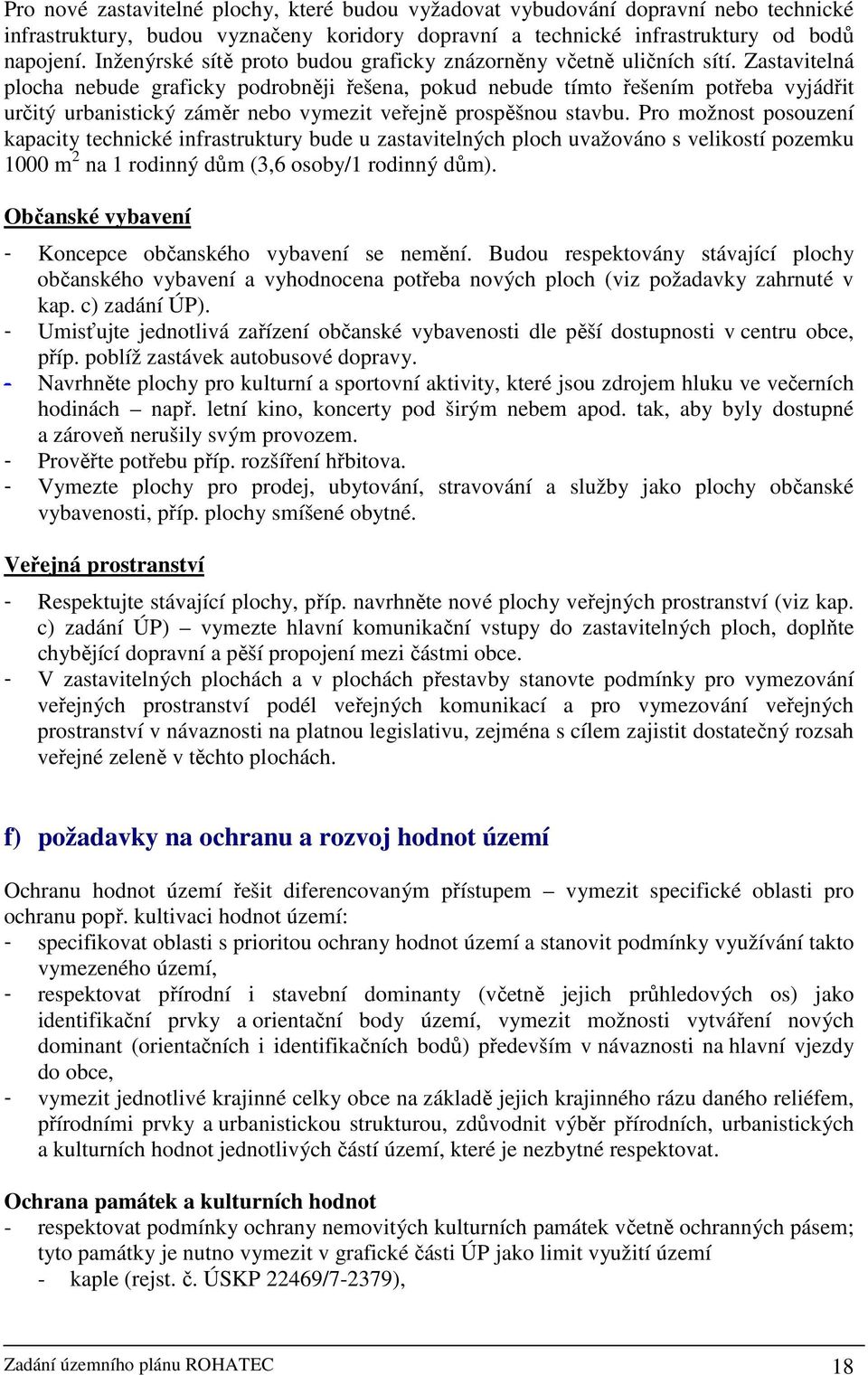 Zastavitelná plocha nebude graficky podrobněji řešena, pokud nebude tímto řešením potřeba vyjádřit určitý urbanistický záměr nebo vymezit veřejně prospěšnou stavbu.