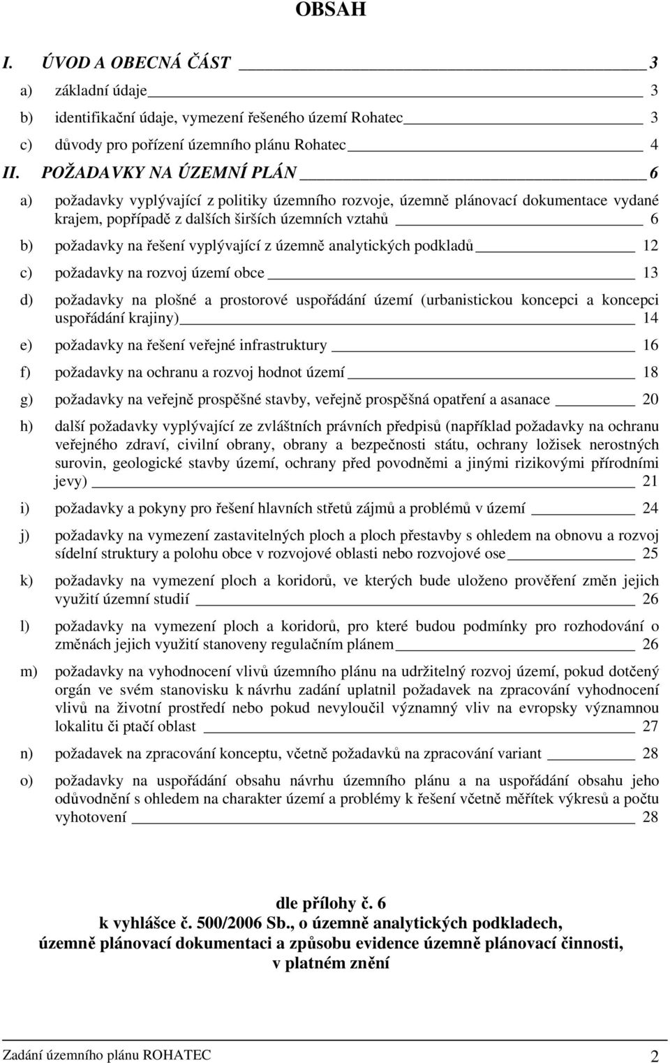 vyplývající z územně analytických podkladů 12 c) požadavky na rozvoj území obce 13 d) požadavky na plošné a prostorové uspořádání území (urbanistickou koncepci a koncepci uspořádání krajiny) 14 e)