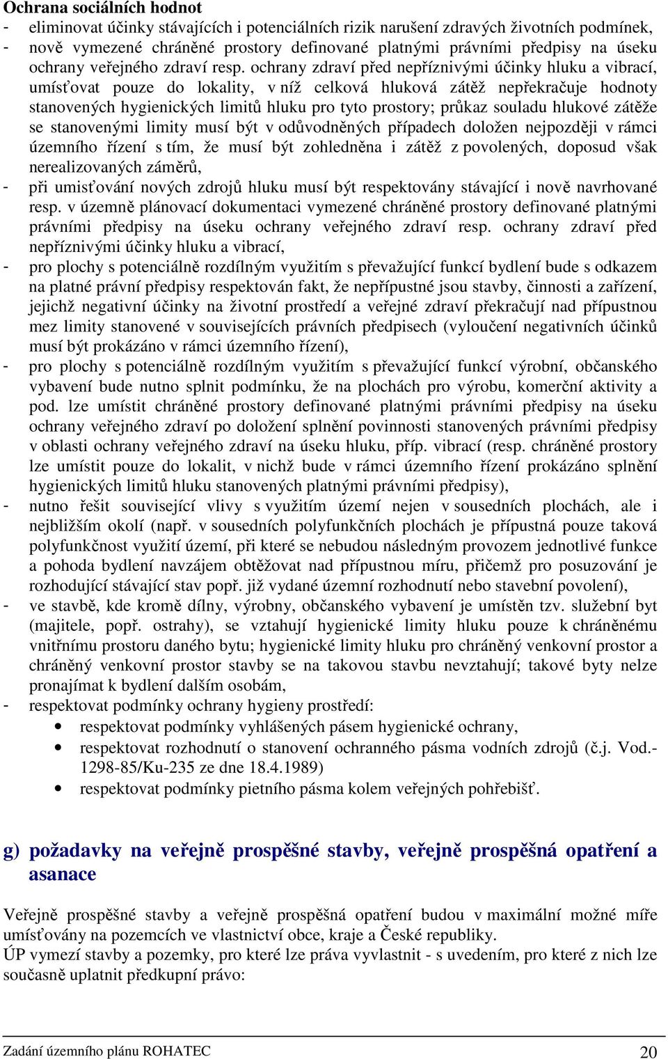 ochrany zdraví před nepříznivými účinky hluku a vibrací, umísťovat pouze do lokality, v níž celková hluková zátěž nepřekračuje hodnoty stanovených hygienických limitů hluku pro tyto prostory; průkaz