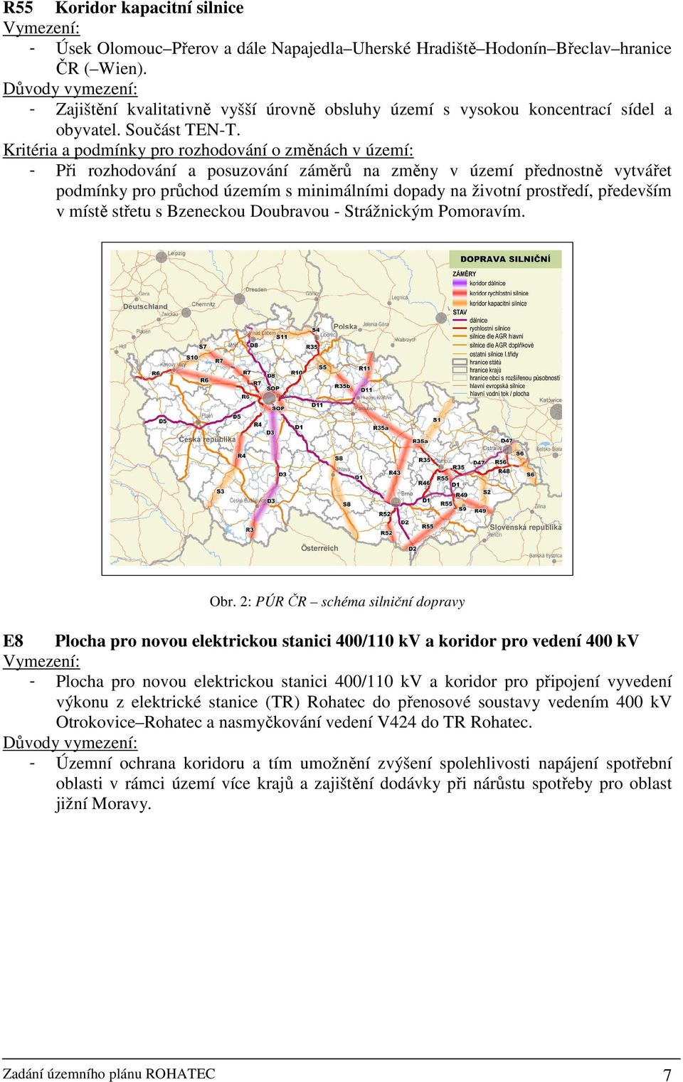 Kritéria a podmínky pro rozhodování o změnách v území: - Při rozhodování a posuzování záměrů na změny v území přednostně vytvářet podmínky pro průchod územím s minimálními dopady na životní