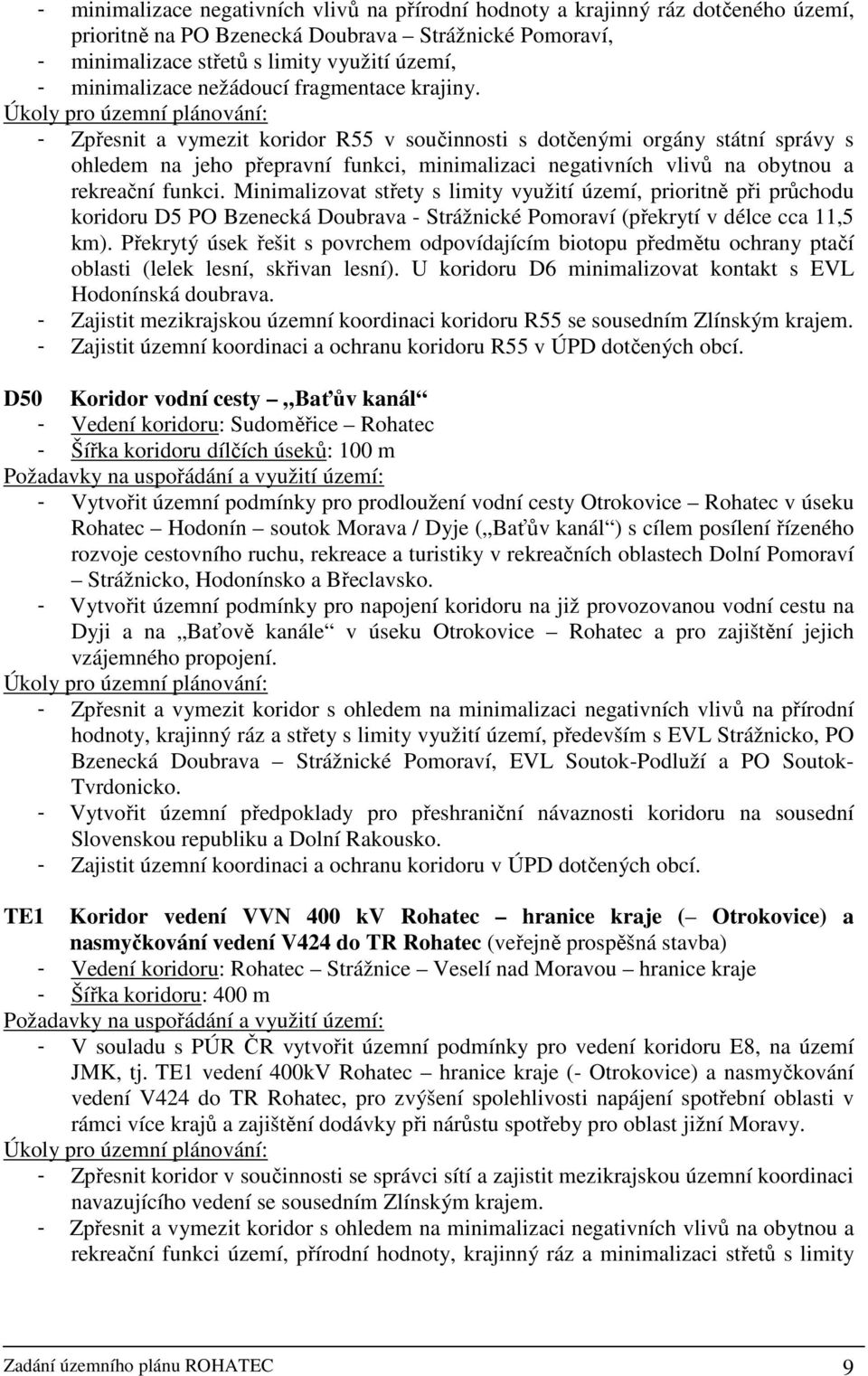 Úkoly pro územní plánování: - Zpřesnit a vymezit koridor R55 v součinnosti s dotčenými orgány státní správy s ohledem na jeho přepravní funkci, minimalizaci negativních vlivů na obytnou a rekreační