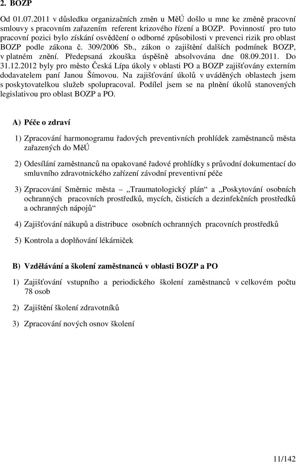 , zákon o zajištění dalších podmínek BOZP, v platném znění. Předepsaná zkouška úspěšně absolvována dne 08.09.2011. Do 31.12.