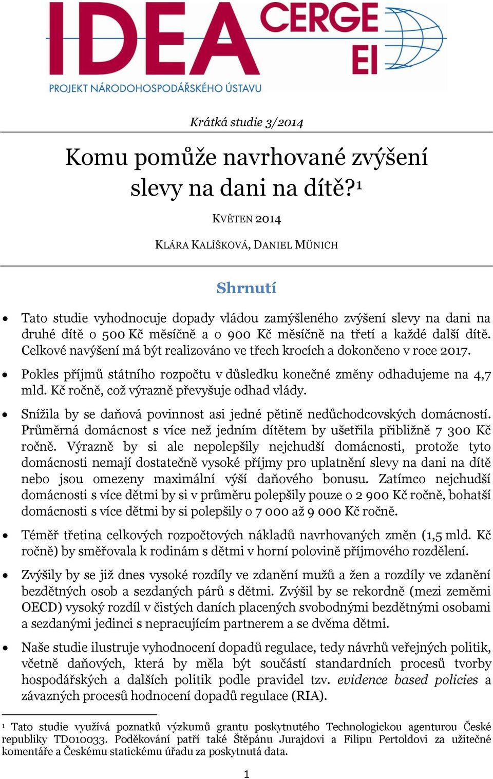 dítě. Celkové navýšení má být realizováno ve třech krocích a dokončeno v roce 2017. Pokles příjmů státního rozpočtu v důsledku konečné změny odhadujeme na 4,7 mld.