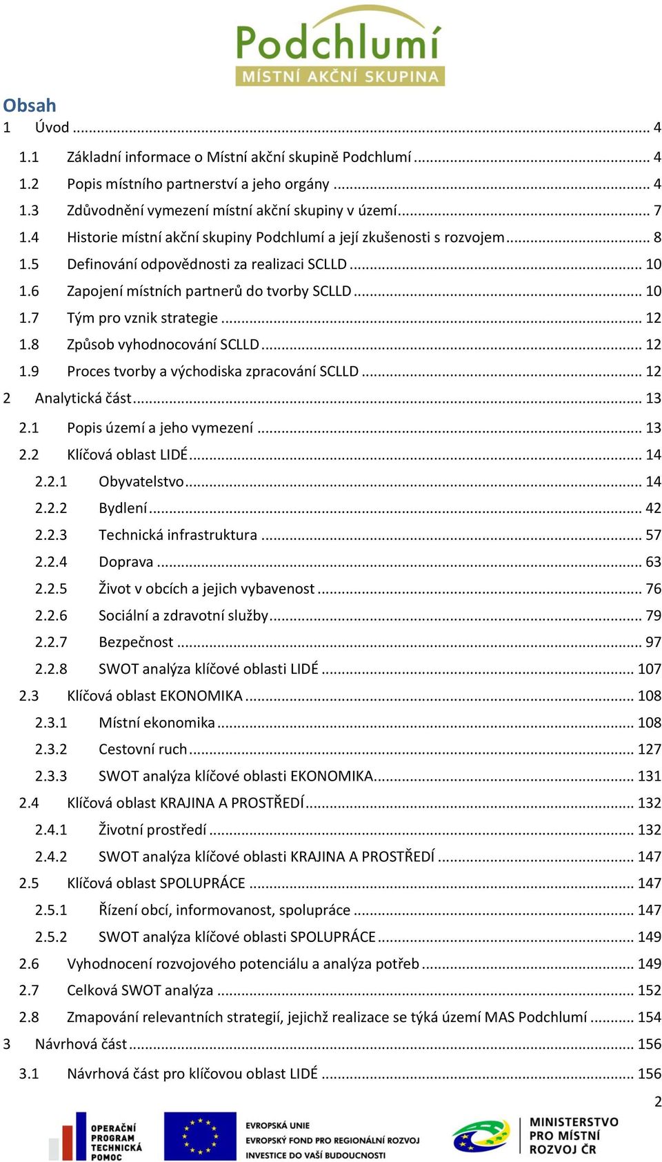 .. 12 1.8 Způsob vyhodnocování SCLLD... 12 1.9 Proces tvorby a východiska zpracování SCLLD... 12 2 Analytická část... 13 2.1 Popis území a jeho vymezení... 13 2.2 Klíčová oblast LIDÉ... 14 2.2.1 Obyvatelstvo.