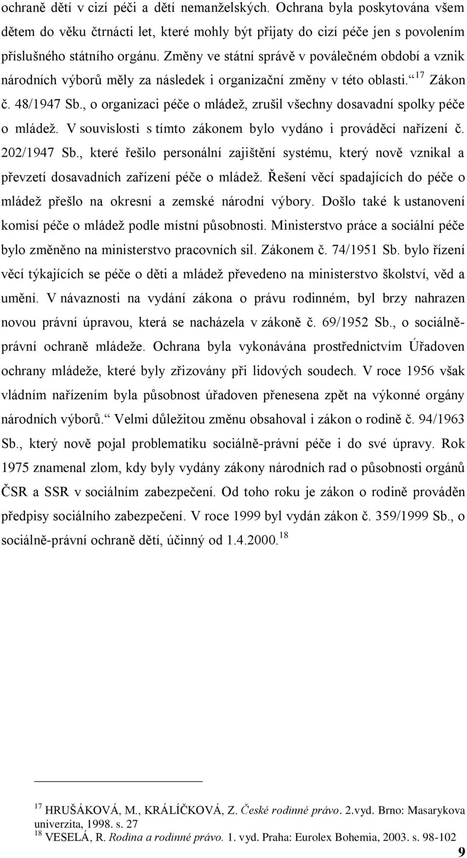 , o organizaci péče o mládeţ, zrušil všechny dosavadní spolky péče o mládeţ. V souvislosti s tímto zákonem bylo vydáno i prováděcí nařízení č. 202/1947 Sb.