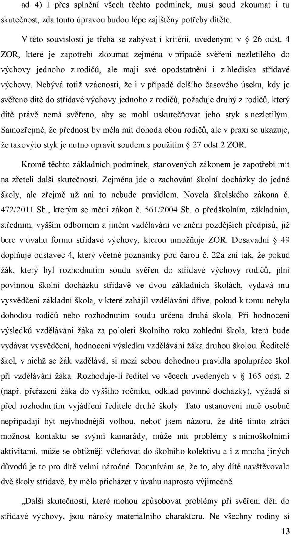 4 ZOR, které je zapotřebí zkoumat zejména v případě svěření nezletilého do výchovy jednoho z rodičů, ale mají své opodstatnění i z hlediska střídavé výchovy.