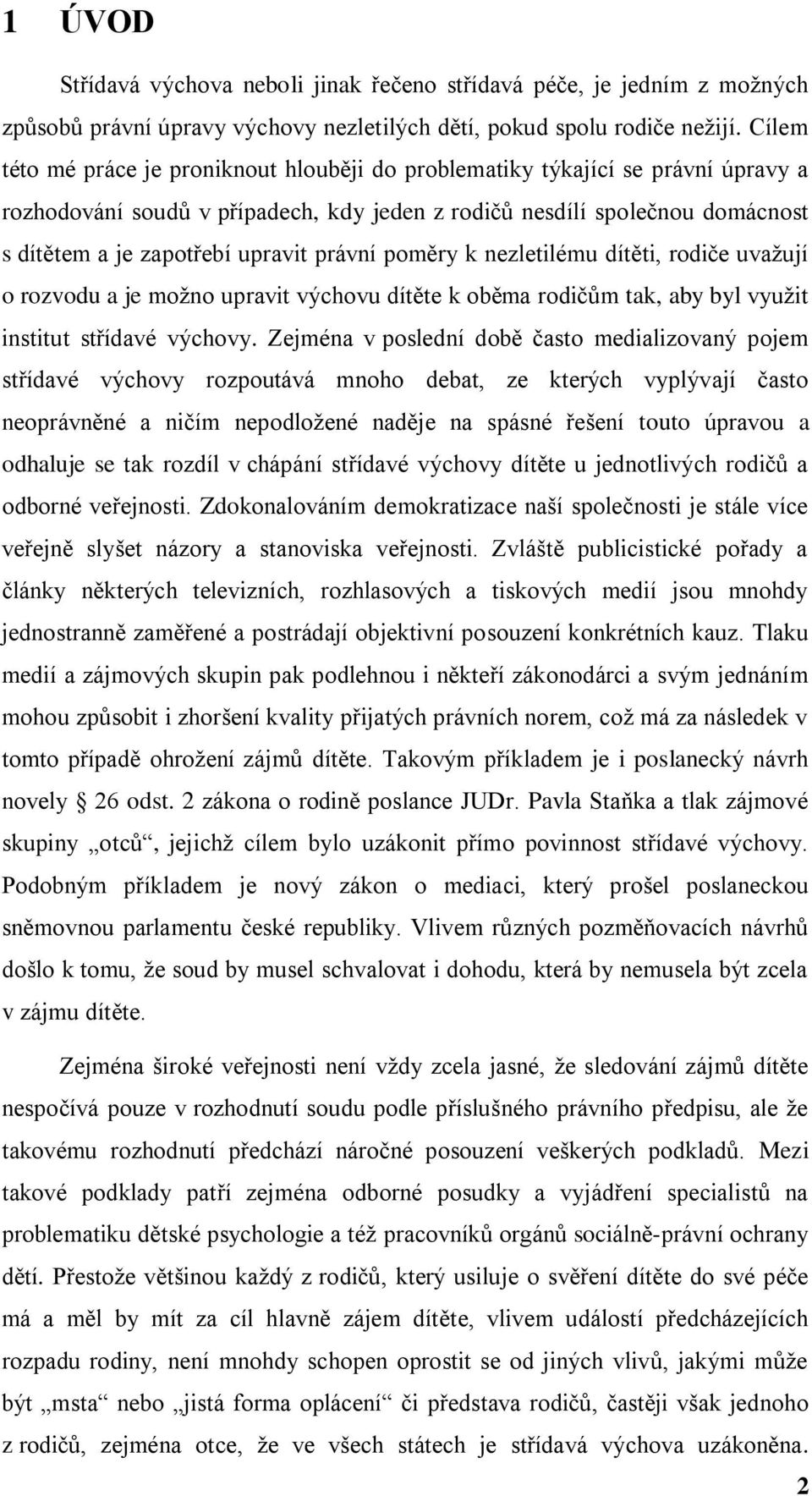 právní poměry k nezletilému dítěti, rodiče uvaţují o rozvodu a je moţno upravit výchovu dítěte k oběma rodičům tak, aby byl vyuţit institut střídavé výchovy.