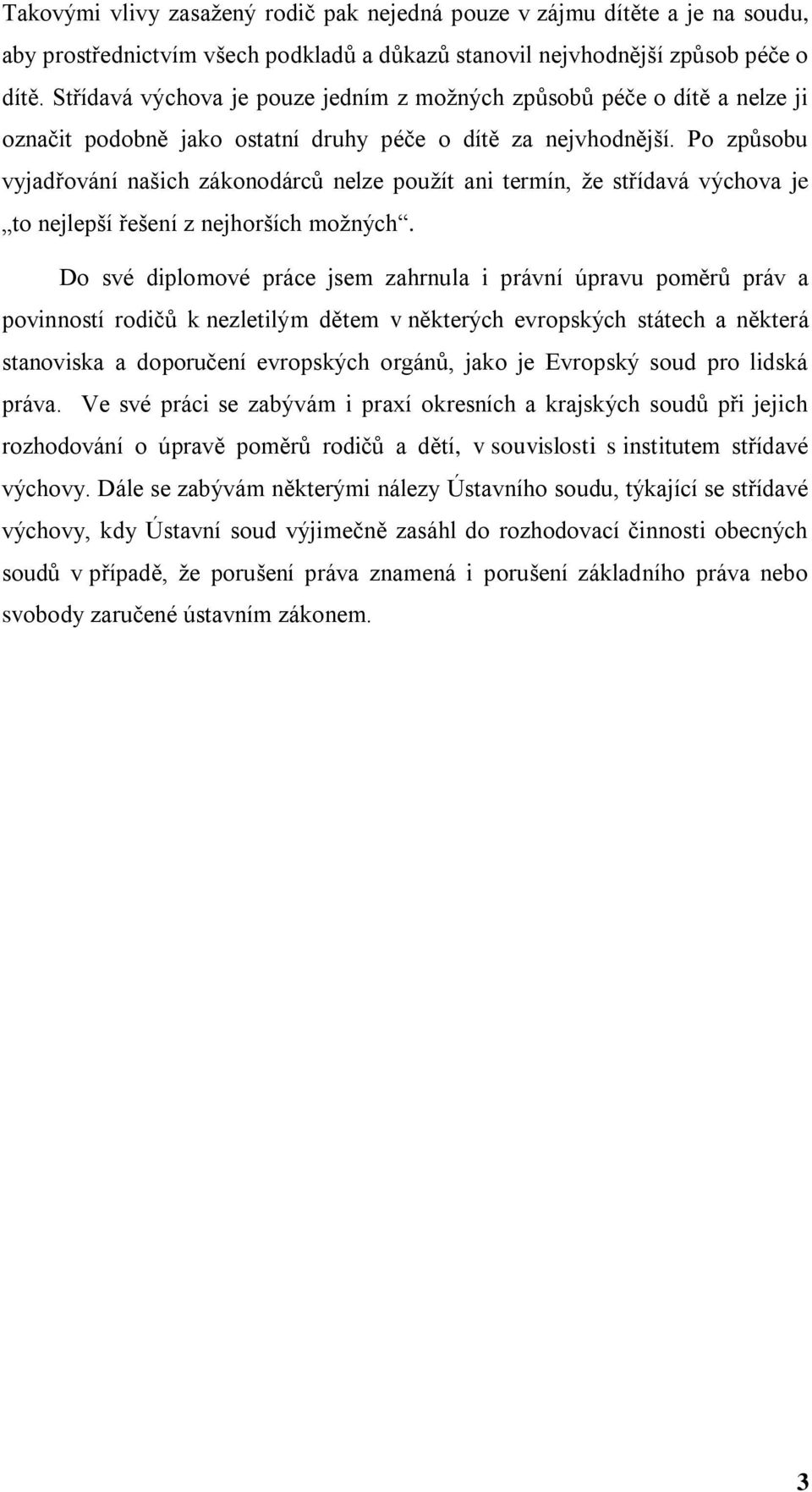 Po způsobu vyjadřování našich zákonodárců nelze pouţít ani termín, ţe střídavá výchova je to nejlepší řešení z nejhorších moţných.