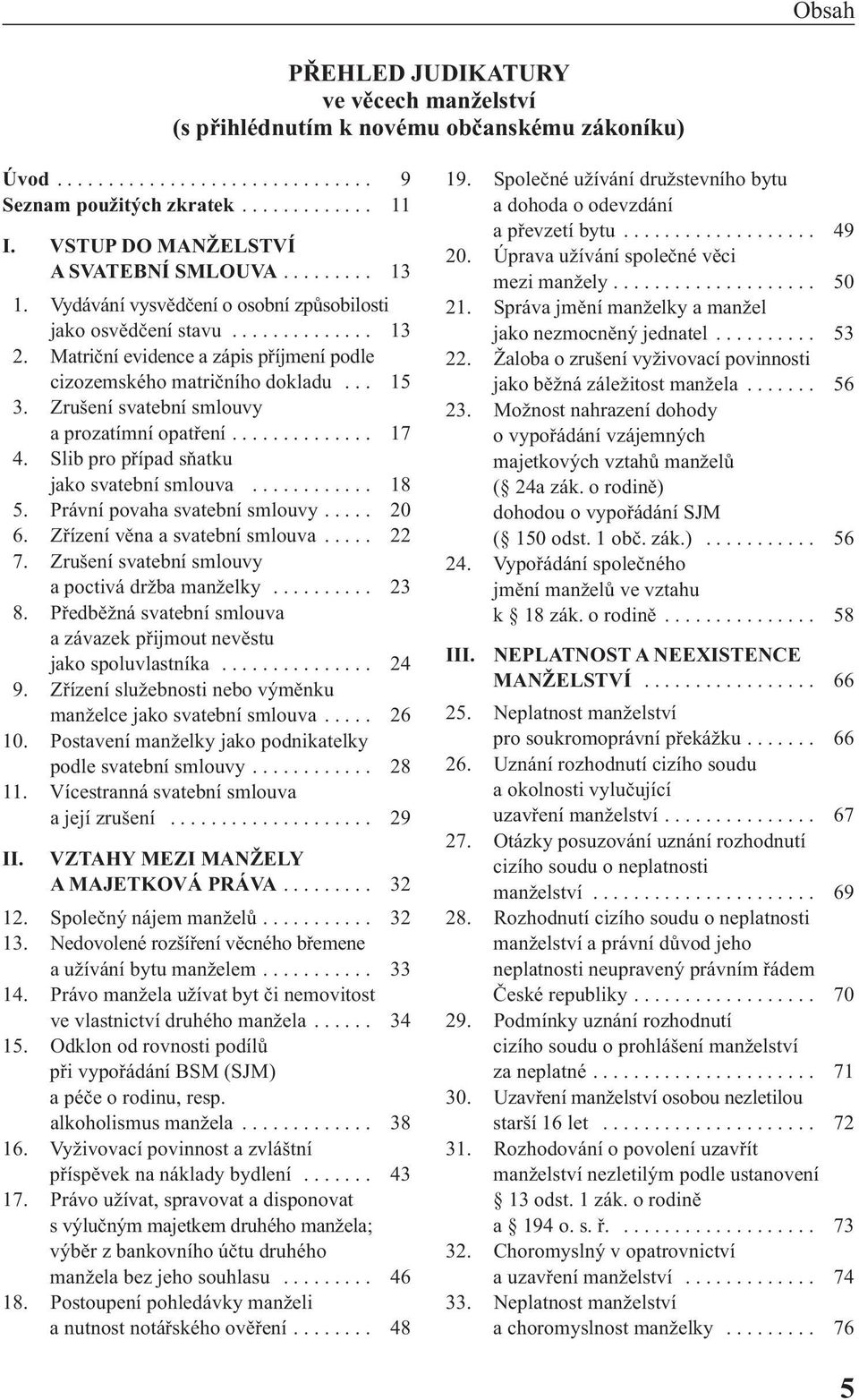 Matriční evidence a zápis příjmení podle cizozemského matričního dokladu... 15 3. Zrušení svatební smlouvy a prozatímní opatření.............. 17 4. Slib pro případ sňatku jako svatební smlouva............ 18 5.