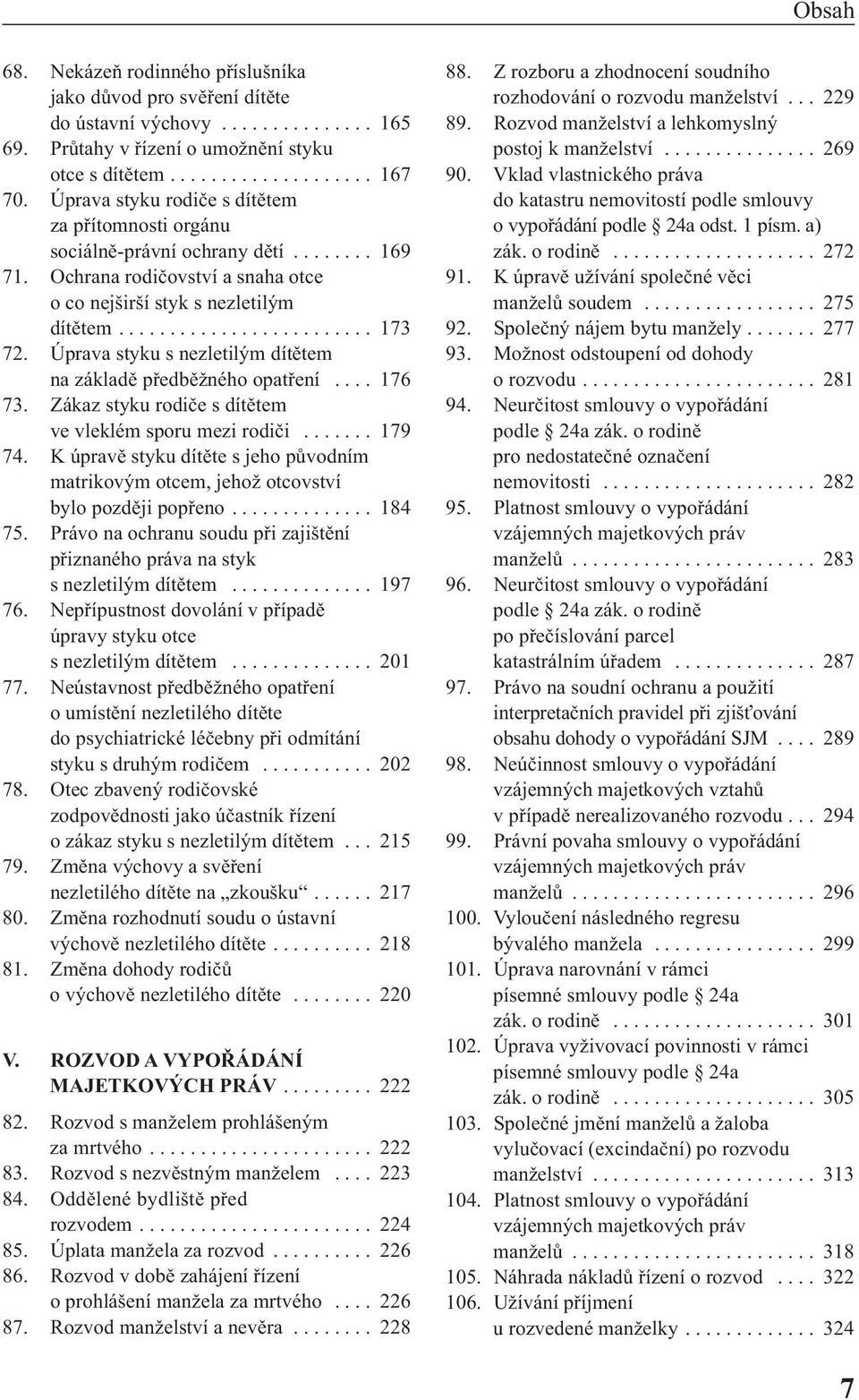 Úprava styku s nezletilým dítětem na základě předběžného opatření.... 176 73. Zákaz styku rodiče s dítětem ve vleklém sporu mezi rodiči....... 179 74.