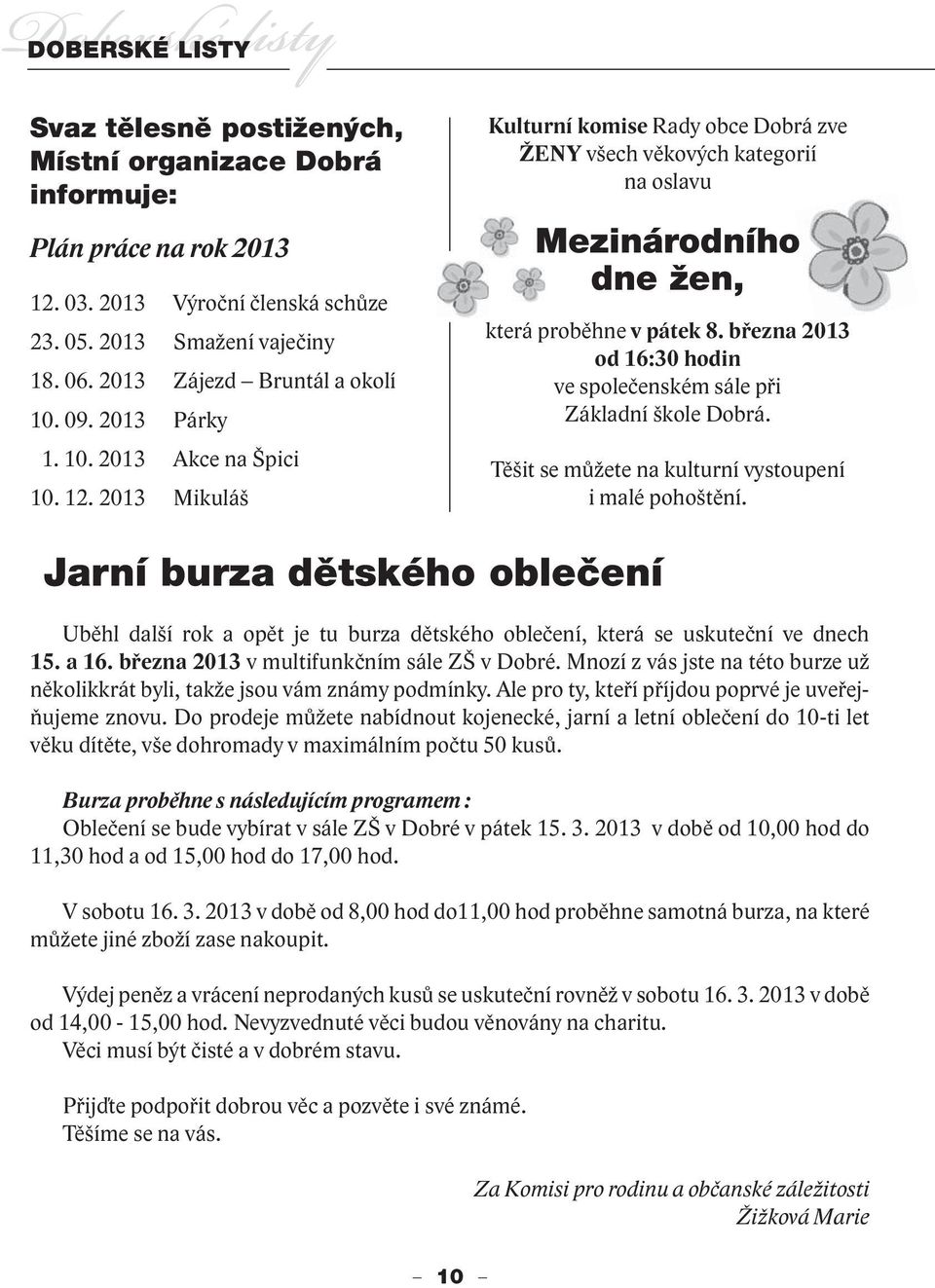 března 2013 od 16:30 hodin ve společenském sále při Základní škole Dobrá. Těšit se můžete na kulturní vystoupení i malé pohoštění.