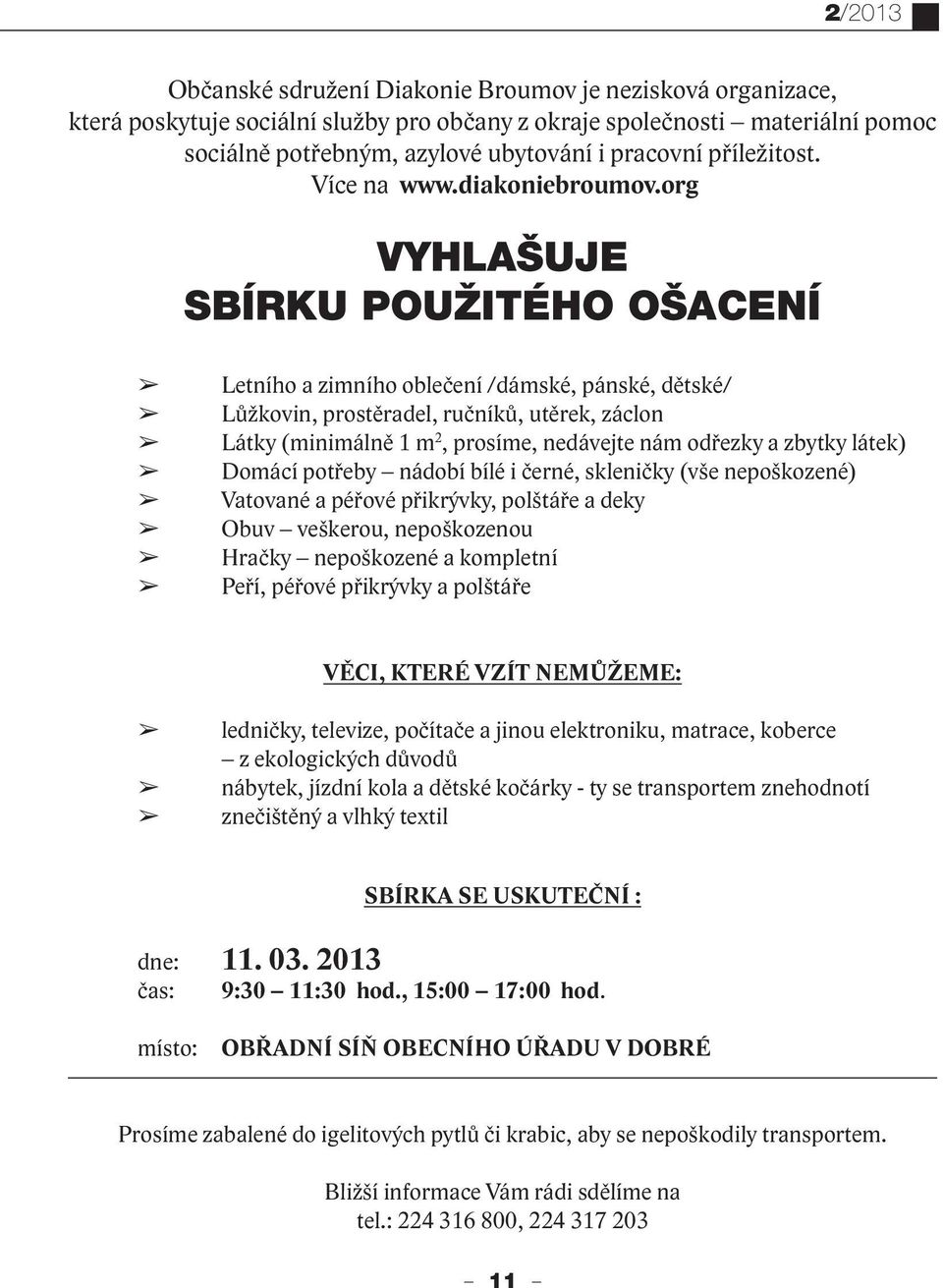 org VYHLAŠUJE SBÍRKU POUŽITÉHO OŠACENÍ Letního a zimního oblečení /dámské, pánské, dětské/ Lůžkovin, prostěradel, ručníků, utěrek, záclon Látky (minimálně 1 m 2, prosíme, nedávejte nám odřezky a