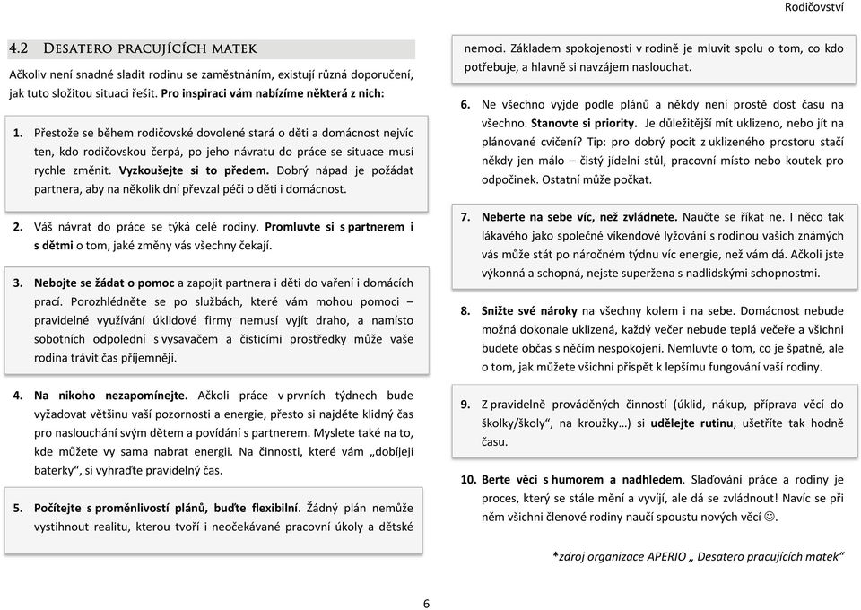 Dobrý nápad je požádat partnera, aby na několik dní převzal péči o děti i domácnost. 2. Váš návrat do práce se týká celé rodiny.