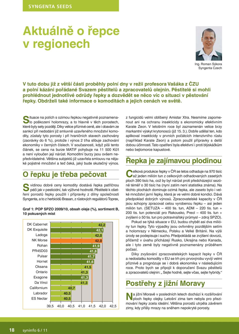 Pěstitelé si mohli prohlédnout jednotlivé odrůdy řepky a dozvědět se něco víc o situaci v pěstování řepky. Obdrželi také informace o komoditách a jejich cenách ve světě.