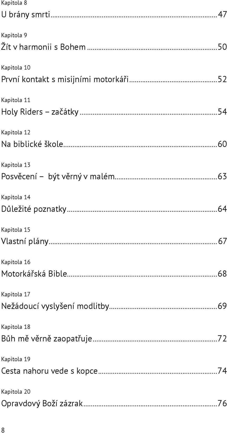 ..63 Kapitola 14 Důležité poznatky...64 Kapitola 15 Vlastní plány...67 Kapitola 16 Motorkářská Bible.