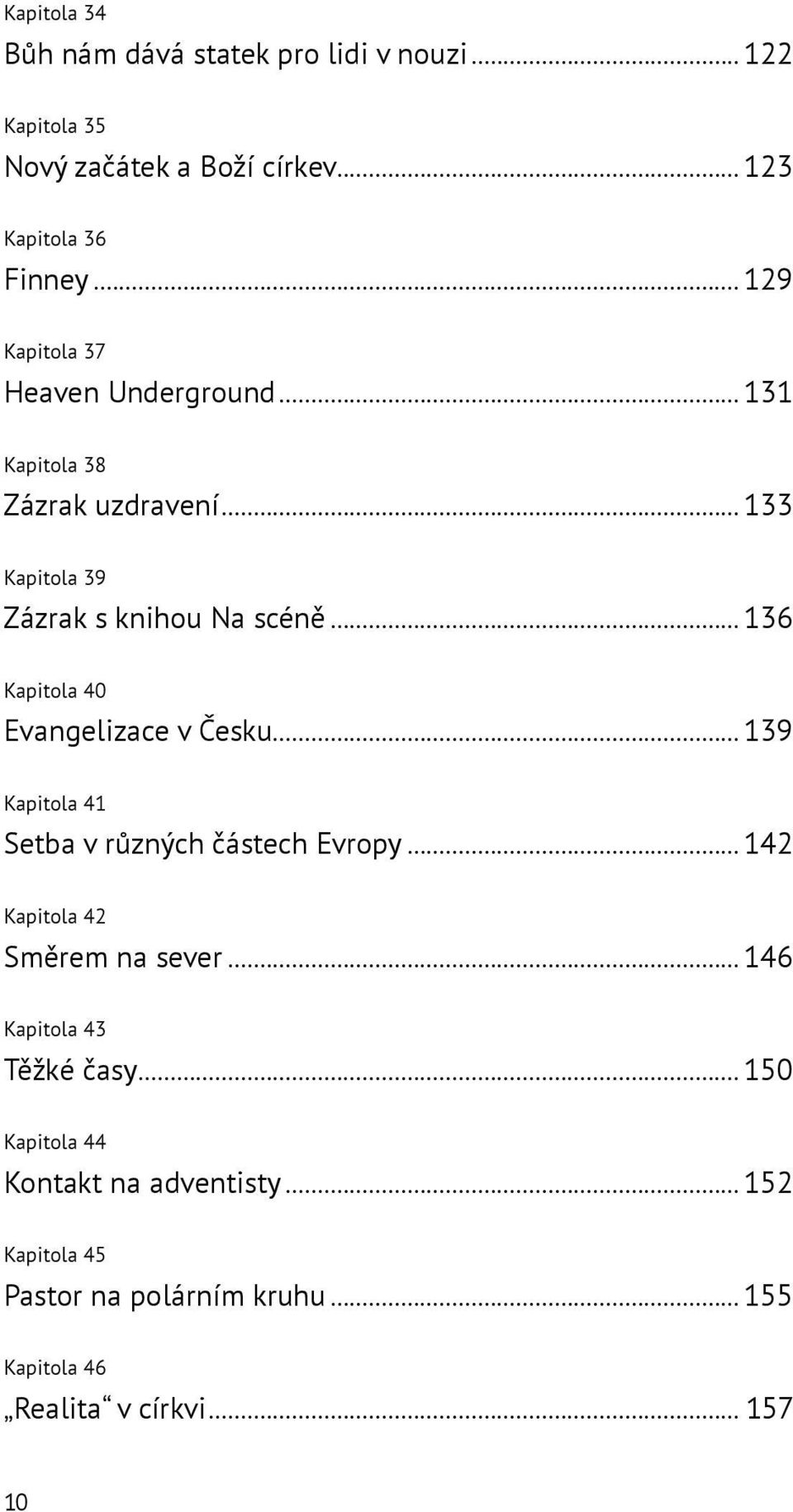 ..136 Kapitola 40 Evangelizace v Česku...139 Kapitola 41 Setba v různých částech Evropy...142 Kapitola 42 Směrem na sever.