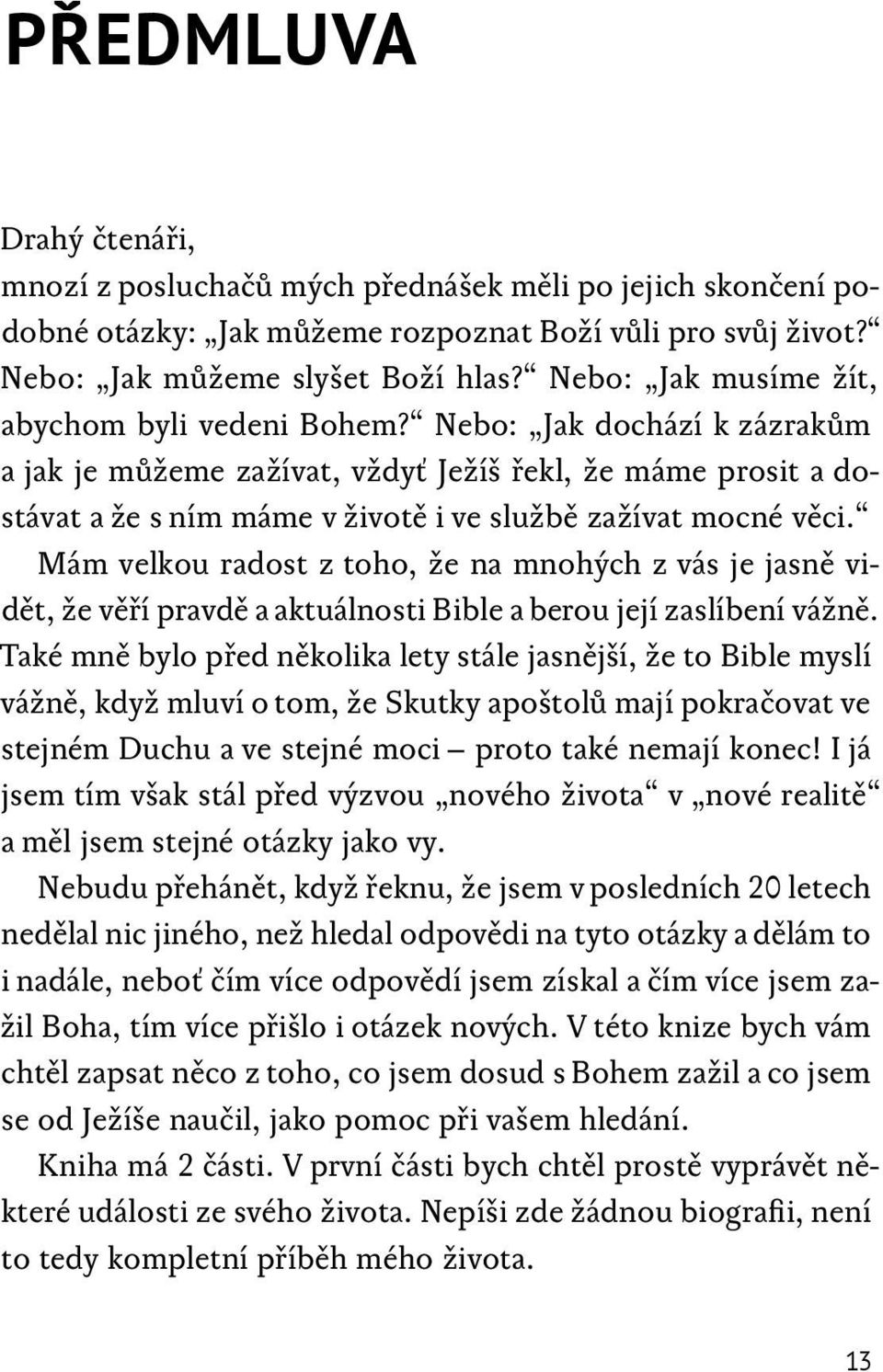 Nebo: Jak dochází k zázrakům a jak je můžeme zažívat, vždyť Ježíš řekl, že máme prosit a dostávat a že s ním máme v životě i ve službě zažívat mocné věci.