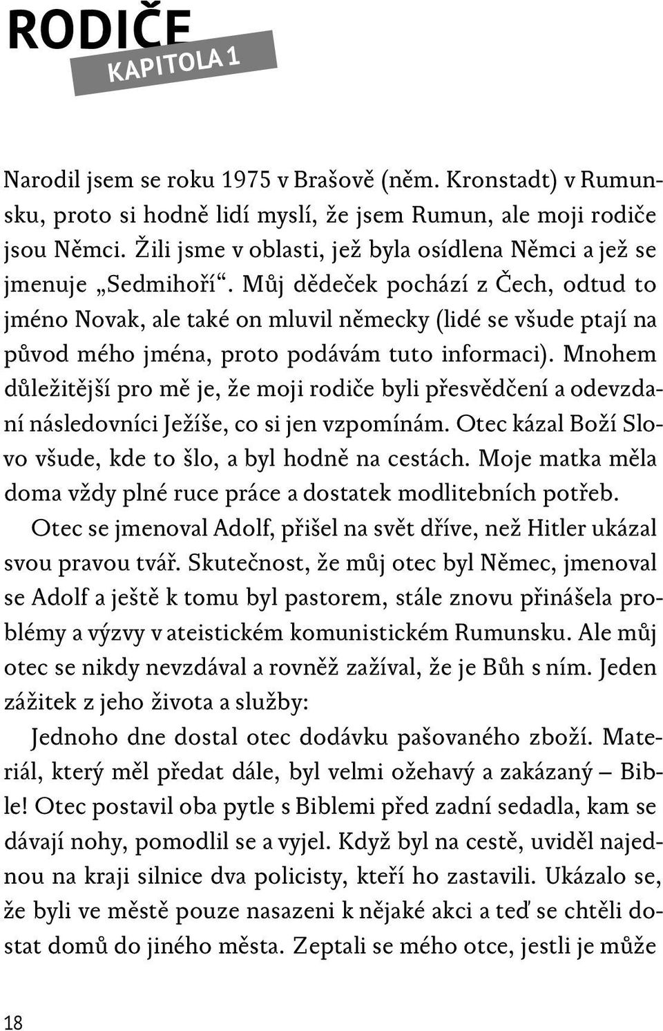 Můj dědeček pochází z Čech, odtud to jméno Novak, ale také on mluvil německy (lidé se všude ptají na původ mého jména, proto podávám tuto informaci).