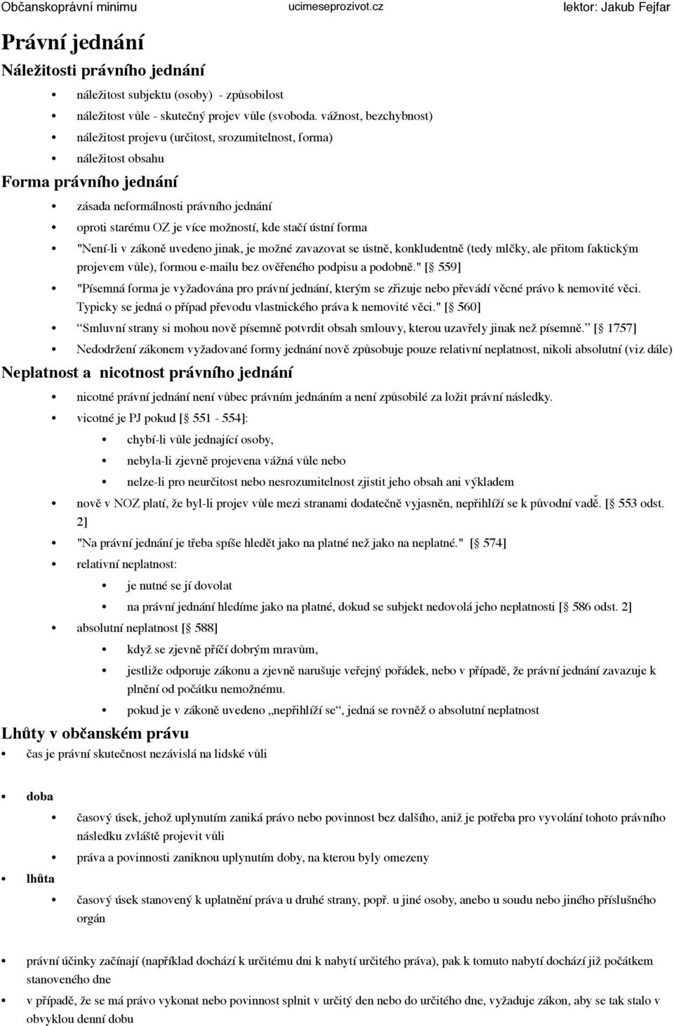 ústní forma Není-li v zákoně uvedeno jinak, je možné zavazovat se ústně, konkludentně (tedy mlčky, ale přitom faktickým projevem vůle), formou e-mailu bez ověřeného podpisu a podobně.