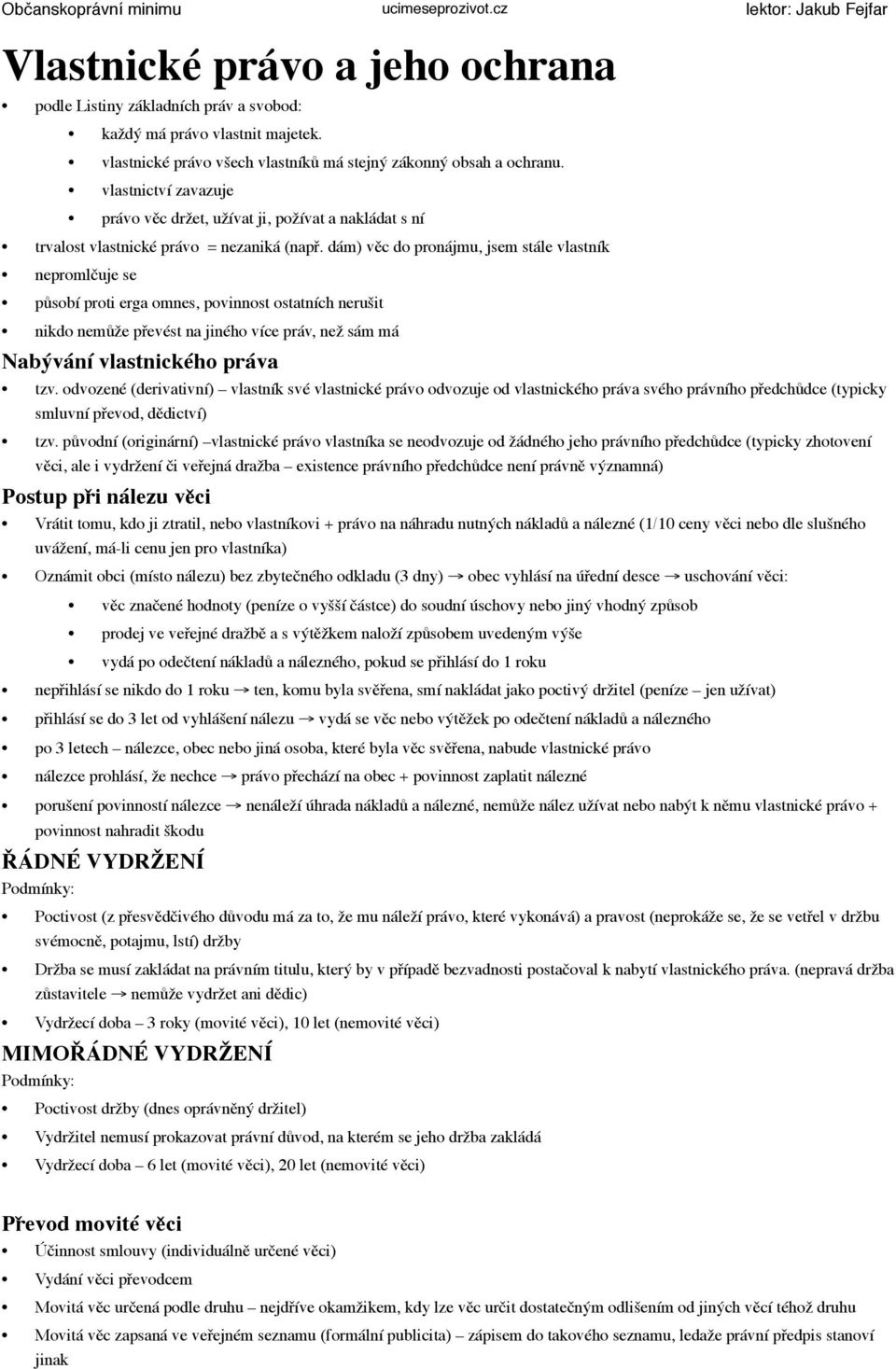 dám) věc do pronájmu, jsem stále vlastník nepromlčuje se působí proti erga omnes, povinnost ostatních nerušit nikdo nemůže převést na jiného více práv, než sám má Nabývání vlastnického práva tzv.