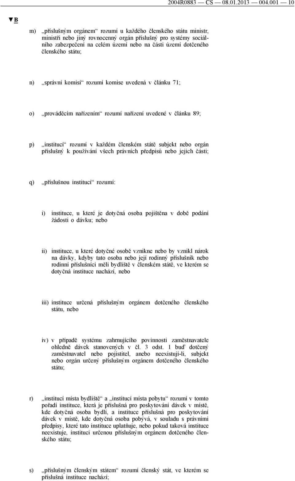 členského státu; n) správní komisí rozumí komise uvedená v článku 71; o) prováděcím nařízením rozumí nařízení uvedené v článku 89; p) institucí rozumí v každém členském státě subjekt nebo orgán