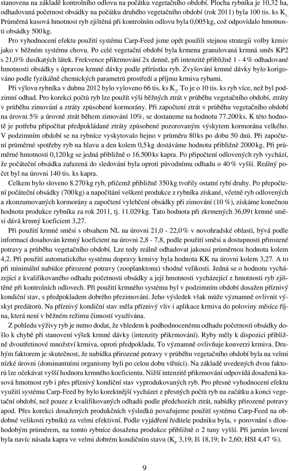 Pro vyhodnocení efektu použití systému Carp-Feed jsme opět použili stejnou strategii volby krmiv jako v běžném systému chovu.