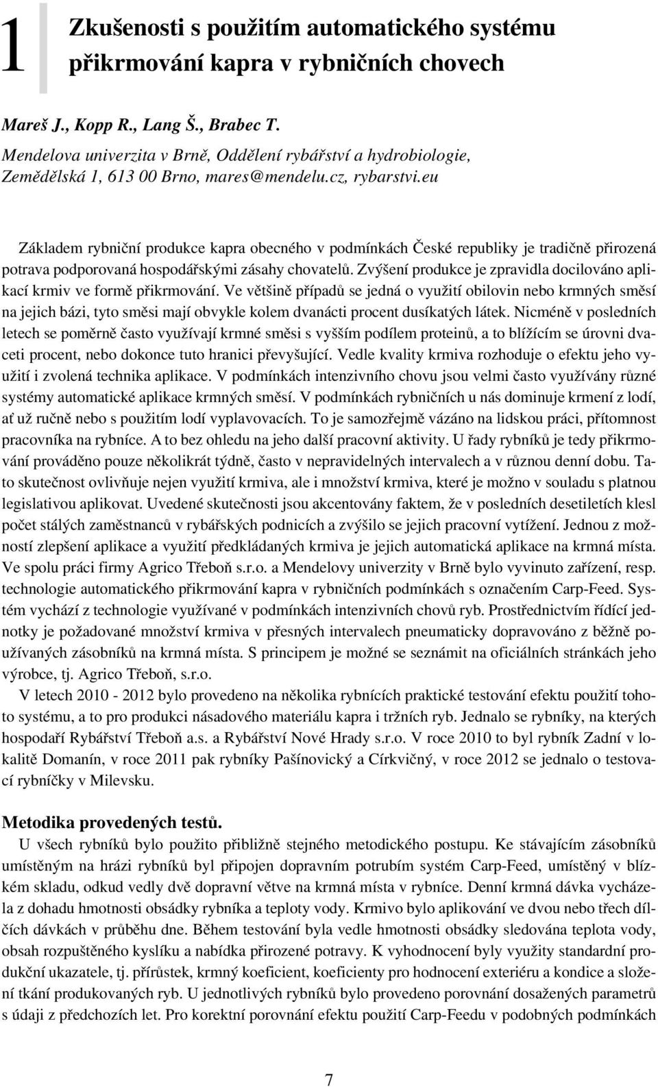 eu Základem rybniční produkce kapra obecného v podmínkách České republiky je tradičně přirozená potrava podporovaná hospodářskými zásahy chovatelů.