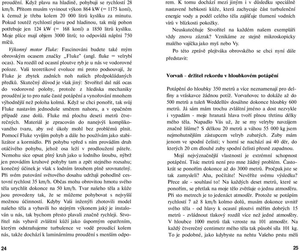 Výkonný motor Fluke: Fascinováni budete také mým obrovským ocasem značky Fluke" (angl. fluke = velrybí ocas). Na rozdíl od ocasní ploutve ryb je u nás ve vodorovné poloze.