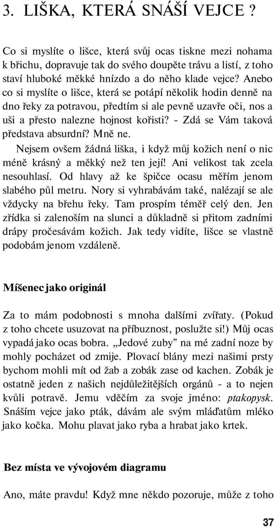 - Zdá se Vám taková představa absurdní? Mně ne. Nejsem ovšem žádná liška, i když můj kožich není o nic méně krásný a měkký než ten její! Ani velikost tak zcela nesouhlasí.