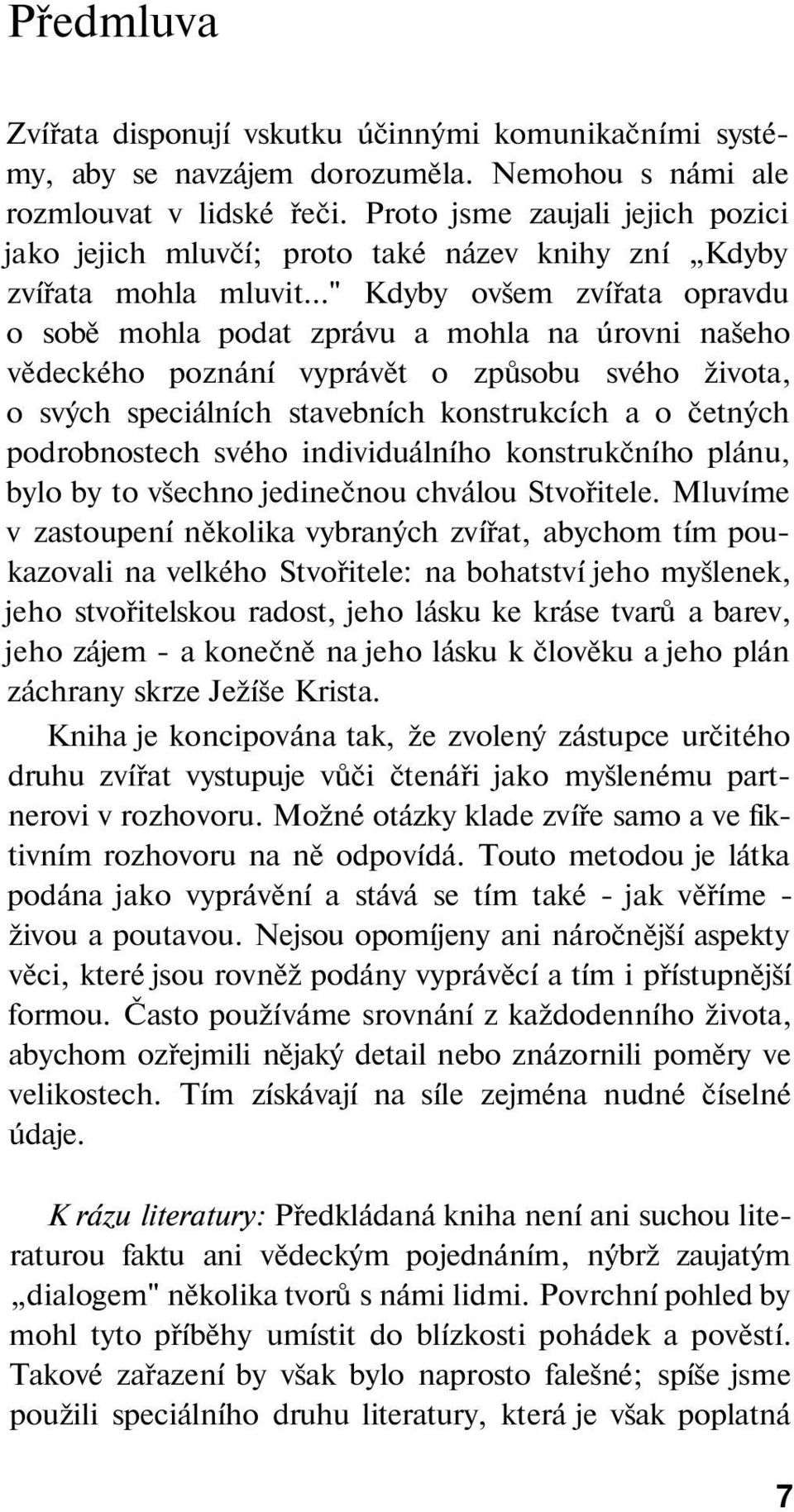 .." Kdyby ovšem zvířata opravdu o sobě mohla podat zprávu a mohla na úrovni našeho vědeckého poznání vyprávět o způsobu svého života, o svých speciálních stavebních konstrukcích a o četných