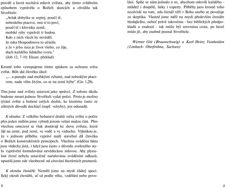 " (Job 12, 7-10; Ekum. překlad) láni. Spíše se nám jednalo o to, abychom oslovili každého - mládež i dospělé, laiky i experty.