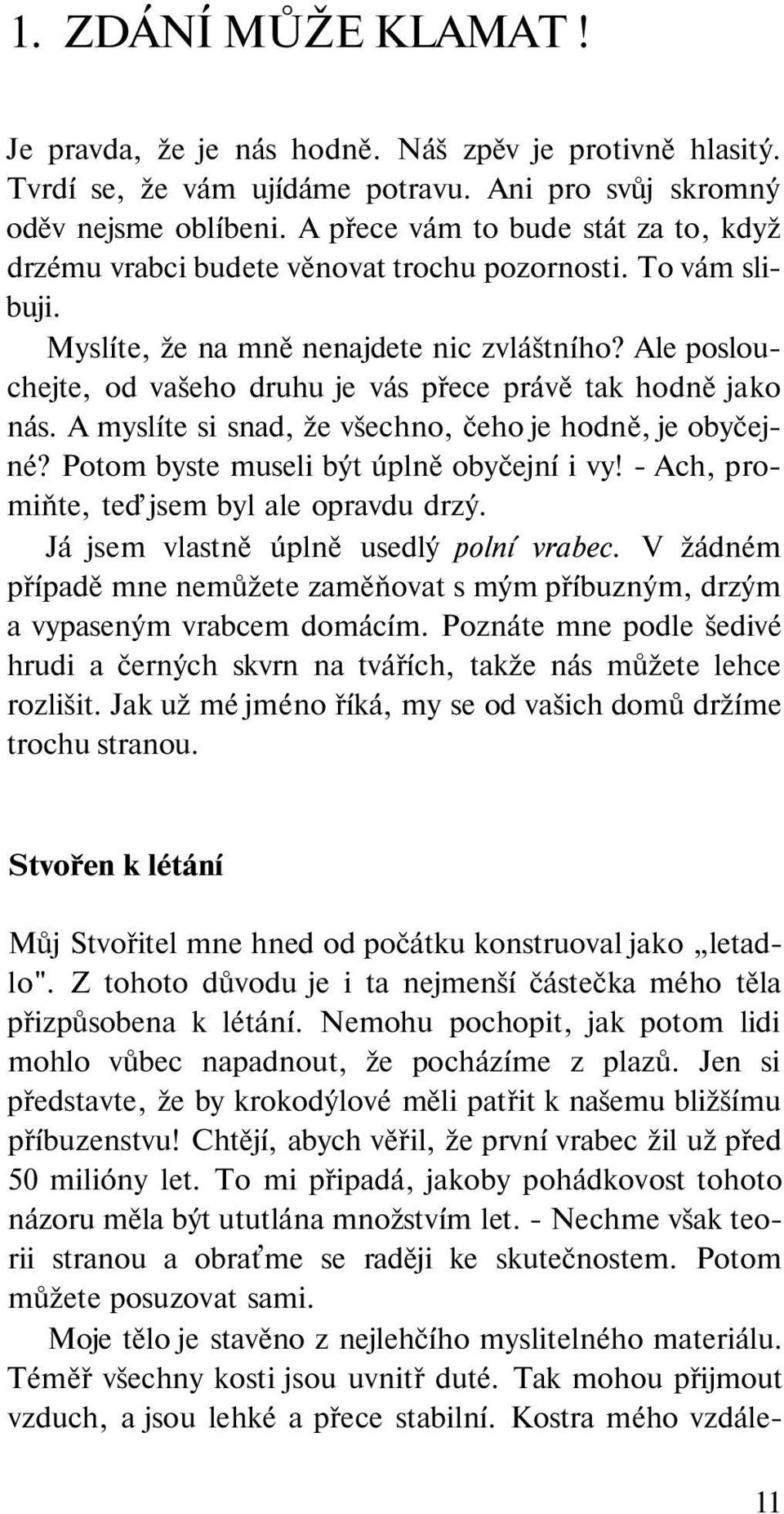 Ale poslouchejte, od vašeho druhu je vás přece právě tak hodně jako nás. A myslíte si snad, že všechno, čeho je hodně, je obyčejné? Potom byste museli být úplně obyčejní i vy!