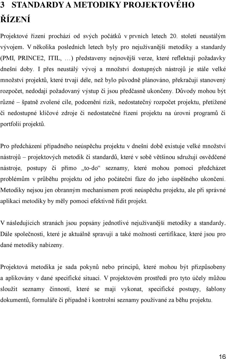 I přes neustálý vývoj a množství dostupných nástrojů je stále velké množství projektů, které trvají déle, než bylo původně plánováno, překračují stanovený rozpočet, nedodají požadovaný výstup či jsou