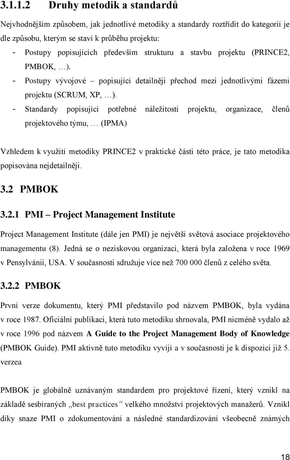 - Standardy popisující potřebné náležitosti projektu, organizace, členů projektového týmu, (IPMA) Vzhledem k využití metodiky PRINCE2 v praktické části této práce, je tato metodika popisována