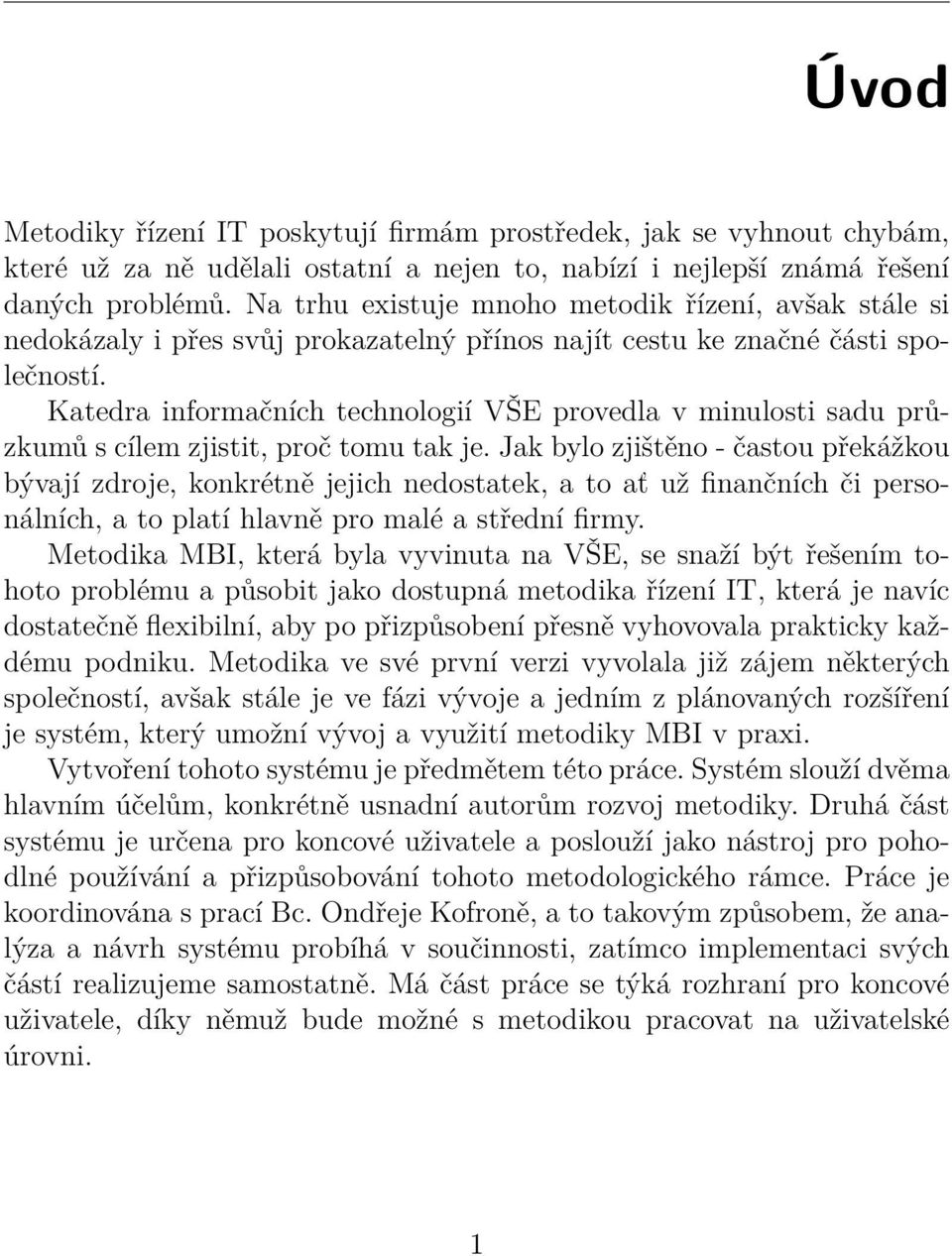 Katedra informačních technologií VŠE provedla v minulosti sadu průzkumů s cílem zjistit, proč tomu tak je.