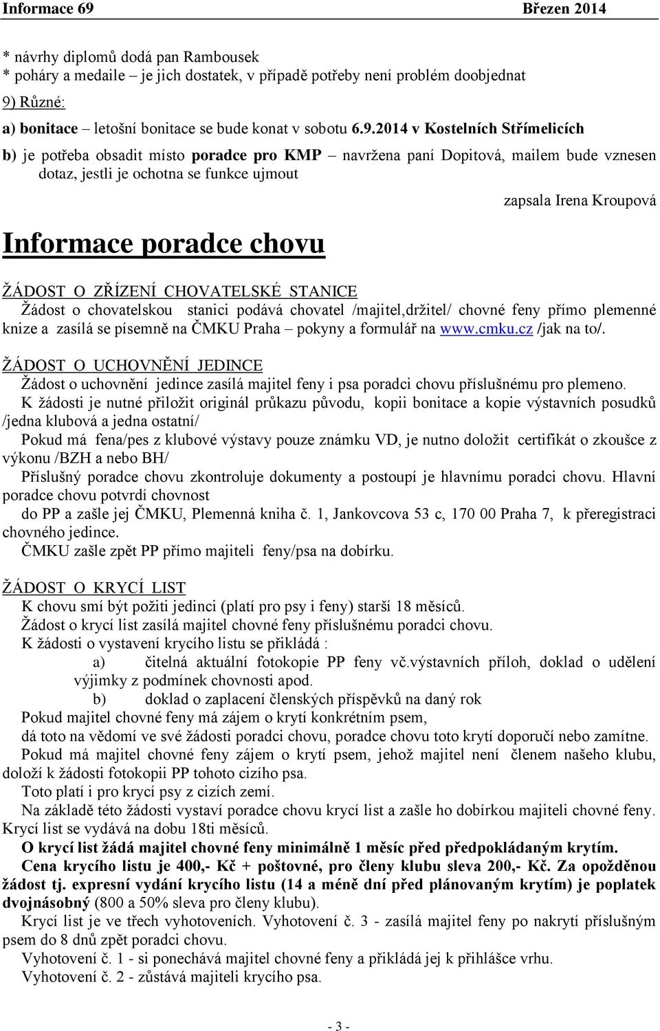 2014 v Kostelních Střímelicích b) je potřeba obsadit místo poradce pro KMP navržena paní Dopitová, mailem bude vznesen dotaz, jestli je ochotna se funkce ujmout Informace poradce chovu zapsala Irena