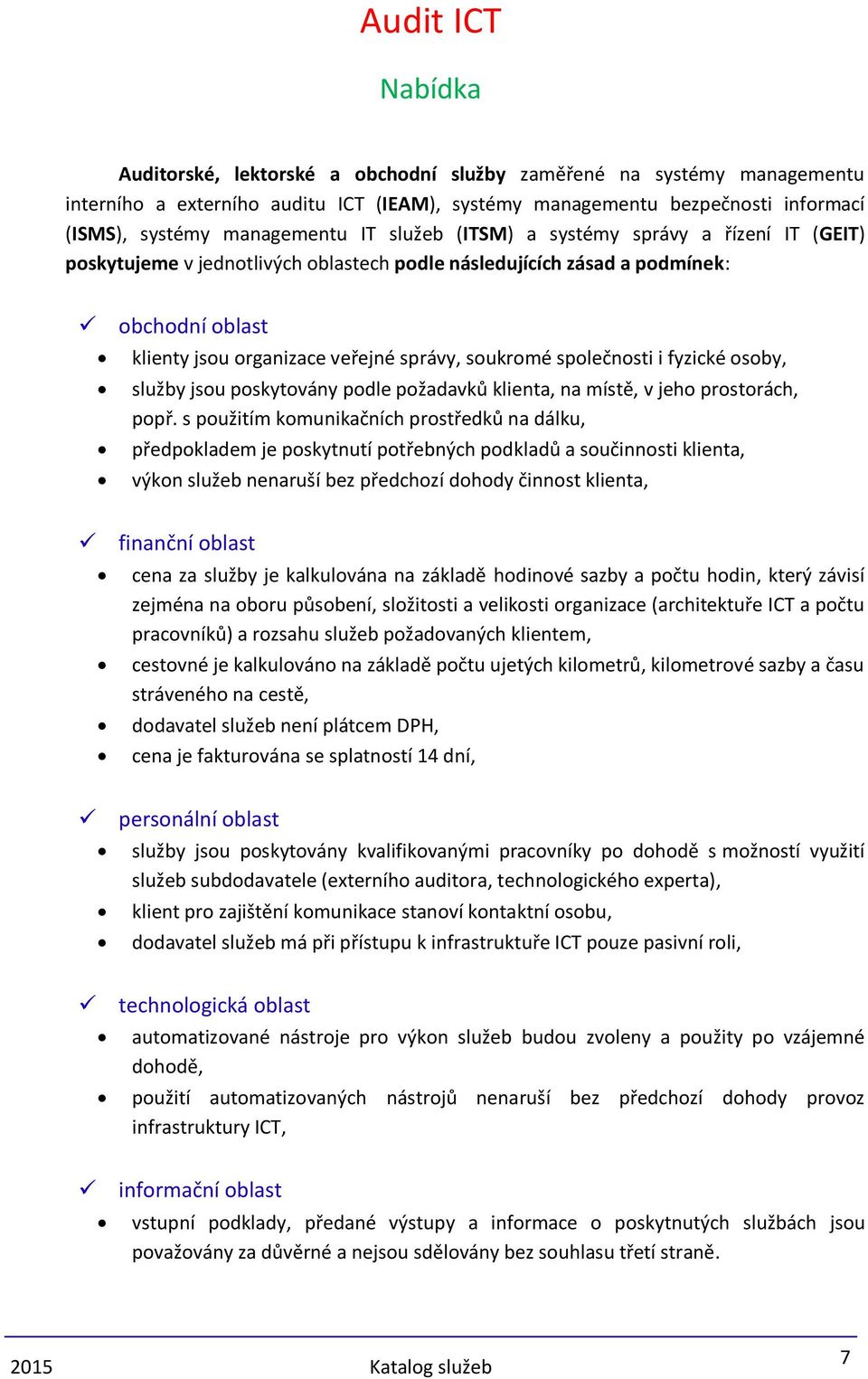 společnosti i fyzické osoby, služby jsou poskytovány podle požadavků klienta, na místě, v jeho prostorách, popř.