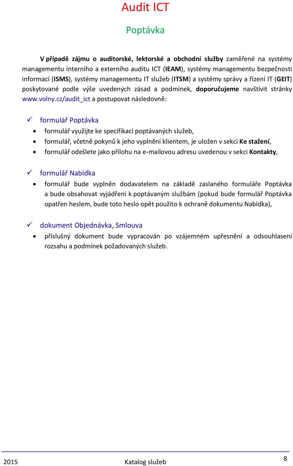 cz/audit_ict a postupovat následovně: formulář Poptávka formulář využijte ke specifikaci poptávaných služeb, formulář, včetně pokynů k jeho vyplnění klientem, je uložen v sekci Ke stažení, formulář