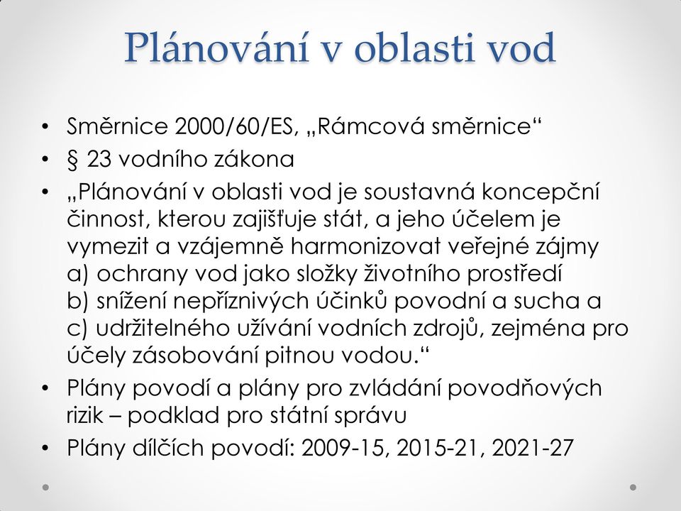 prostředí b) snížení nepříznivých účinků povodní a sucha a c) udržitelného užívání vodních zdrojů, zejména pro účely zásobování