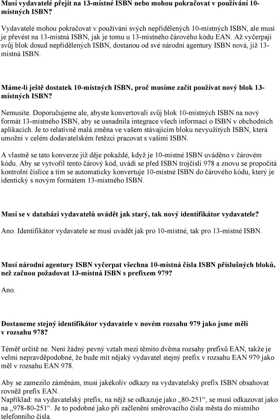 Až vyčerpají svůj blok dosud nepřidělených ISBN, dostanou od své národní agentury ISBN nová, již 13- místná ISBN.