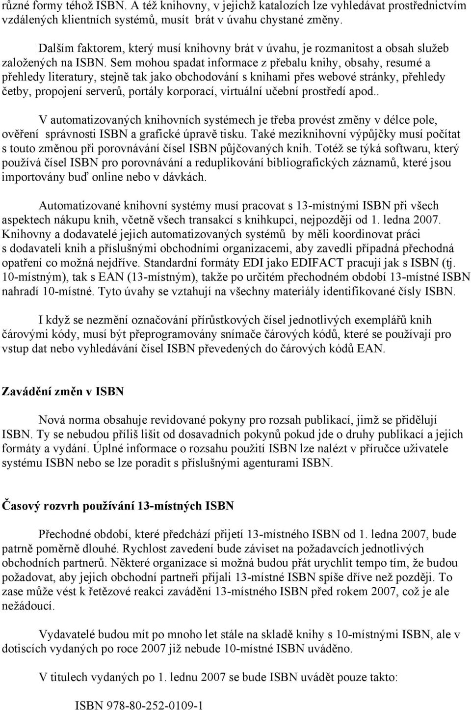 Sem mohou spadat informace z přebalu knihy, obsahy, resumé a přehledy literatury, stejně tak jako obchodování s knihami přes webové stránky, přehledy četby, propojení serverů, portály korporací,