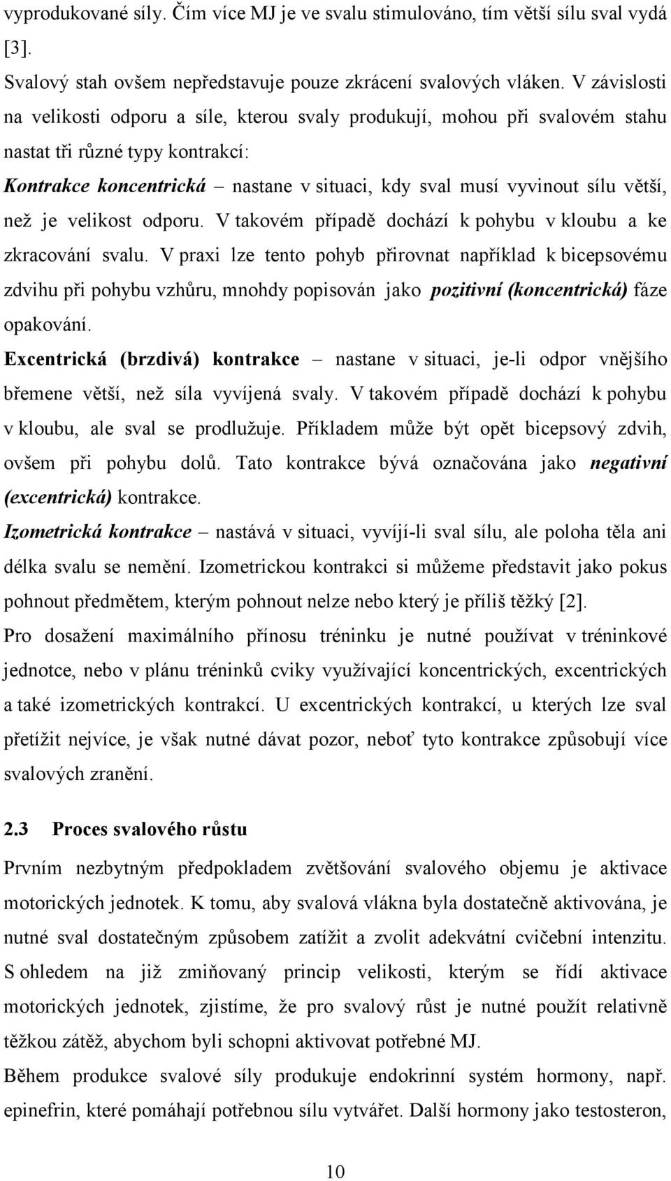 než je velikost odporu. V takovém případě dochází k pohybu v kloubu a ke zkracování svalu.