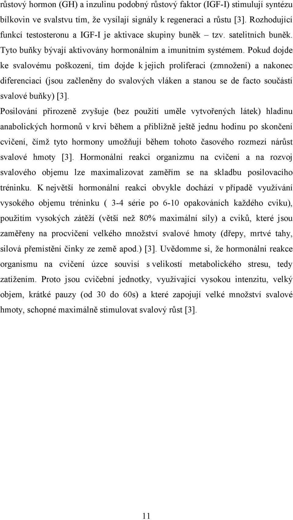 Pokud dojde ke svalovému poškození, tím dojde k jejich proliferaci (zmnožení) a nakonec diferenciaci (jsou začleněny do svalových vláken a stanou se de facto součástí svalové buňky) [3].