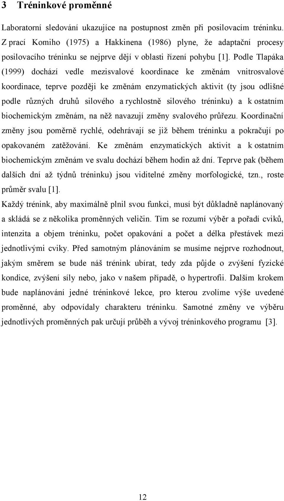 Podle Tlapáka (1999) dochází vedle mezisvalové koordinace ke změnám vnitrosvalové koordinace, teprve později ke změnám enzymatických aktivit (ty jsou odlišné podle různých druhů silového a rychlostně